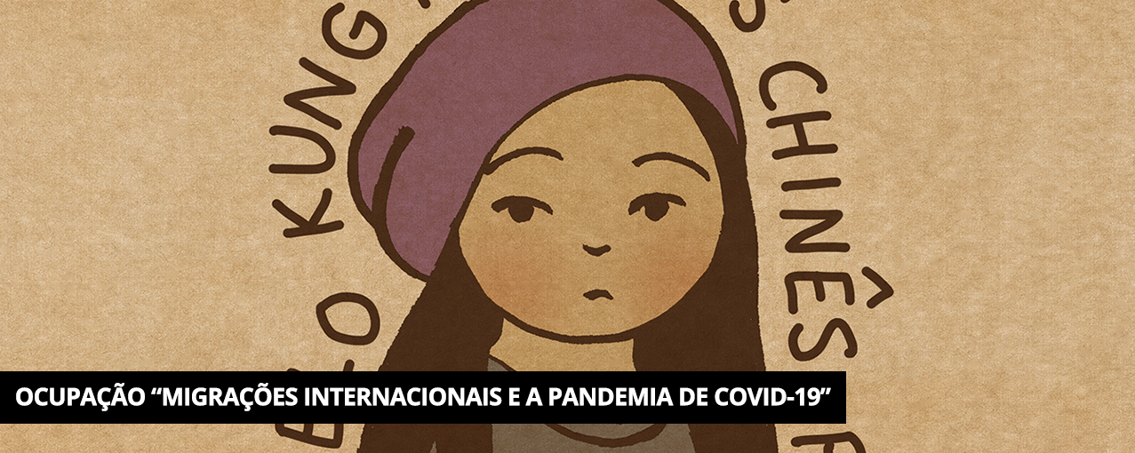 Ilustração de menina chinesa. Lê-se 'kung' e 'chinês'. Em uma tarja preta, no canto inferior esquerdo, está escrito em branco Ocupação 'Migrações Internacionais e a pandemia de COVID-19'